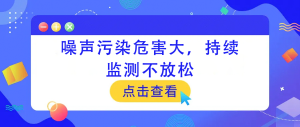 噪聲污染危害大，持續(xù)監(jiān)測不放松