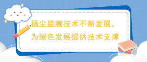 揚(yáng)塵監(jiān)測(cè)技術(shù)不斷發(fā)展，為綠色發(fā)展提供技術(shù)支撐