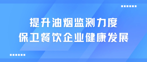 提升油煙監(jiān)測力度，保衛(wèi)餐飲企業(yè)健康發(fā)展