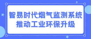 智易時(shí)代煙氣監(jiān)測系統(tǒng)：推動(dòng)工業(yè)環(huán)保升級(jí)