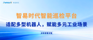 智易時(shí)代智能巡檢機(jī)器人軟件控制AI云平臺(tái)：適配多種機(jī)器人，賦能多種運(yùn)用場景